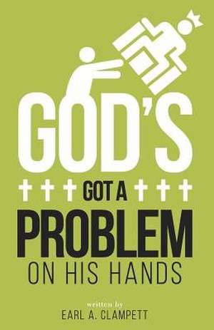 God's Got a Problem on His Hands de Earl A. Clampett