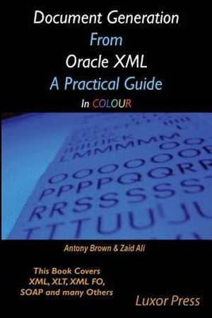 Document Generation from Oracle XML a Practical Guide in Colour de MR Antony Brown