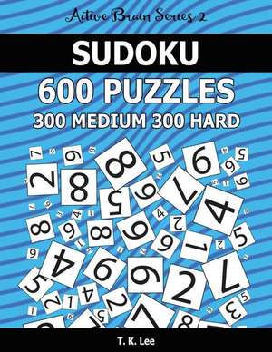 Sudoku 600 Puzzles. 300 Medium and 300 Hard de T. K. Lee