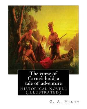 The Curse of Carne's Hold; A Tale of Adventure, by G.A. Henty New Edition de G. a. Henty