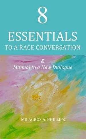 8 Essentials to a Race Conversation de Milagros a. Phillips