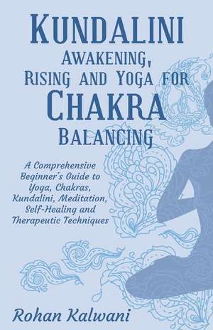 Kundalini Awakening, Rising and Yoga for Chakra Balancing de Rohan Kalwani