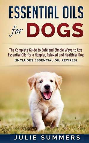 Essential Oils for Dogs de Julie Summers