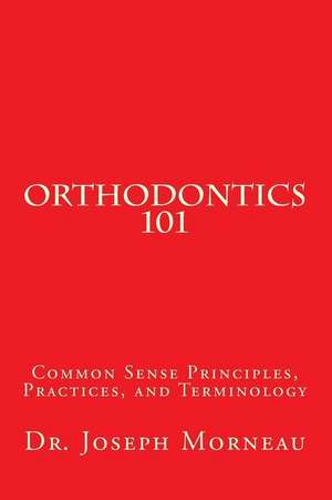 Orthodontics 101 de Joseph E. Morneau