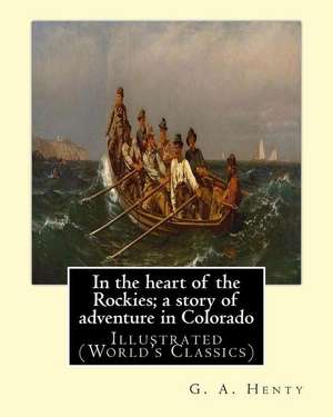 In the Heart of the Rockies; A Story of Adventure in Colorado, by G. A. Henty de G. a. Henty