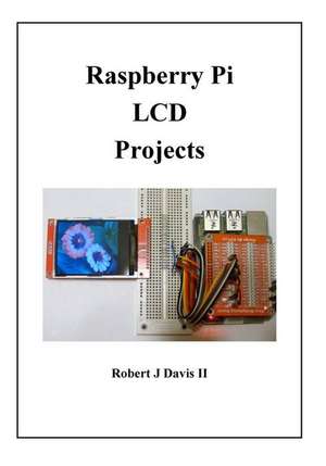 Raspberry Pi LCD Projects de Robert J. Davis II