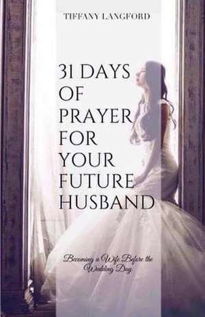 31 Days of Prayer for Your Future Husband de Langford, Mrs Tiffany Machelle