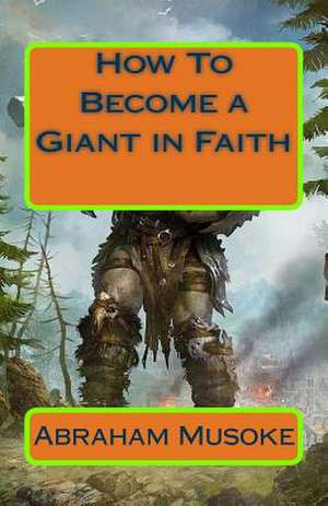 How to Become a Giant in Faith de Abraham Musoke