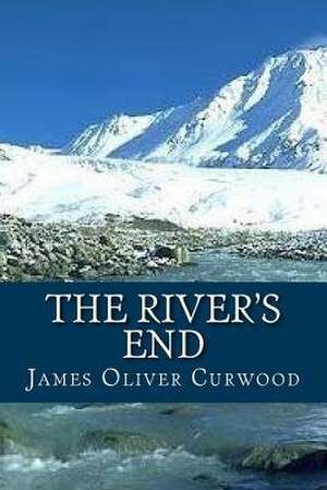 The Rivers End de James Oliver Curwood