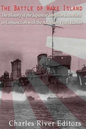 The Battle of Wake Island de Charles River Editors