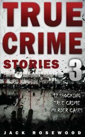 True Crime Stories Volume 3 de Jack Rosewood