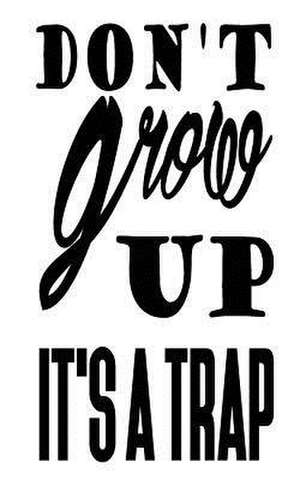 Don't Grow Up It's a Trap de Mind Notebook