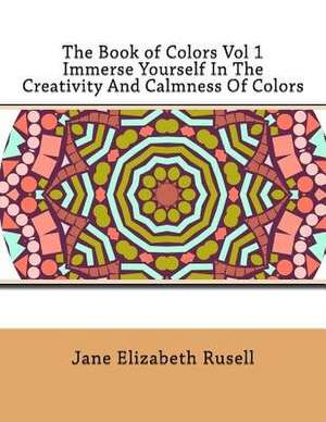 The Book of Colors Vol 1 Immerse Yourself in the Creativity and Calmness of Colors de Jane Elizabeth Rusell