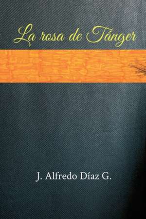 La Rosa de Tanger de J. Alfredo Diaz G