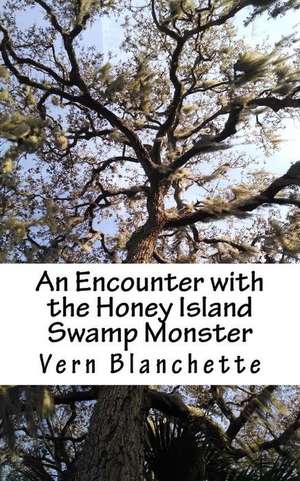 An Encounter with the Honey Island Swamp Monster de Blanchette, MR Vern