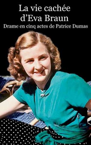 La Vie Cachee D'Eva Braun de Patrice Dumas