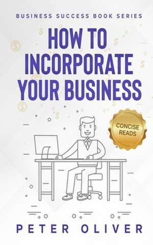 How to Incorporate Your Business de Peter Oliver