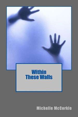 Within These Walls de Michelle M. McCorkle