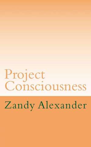 Project Consciousness de Alexander, Zandy