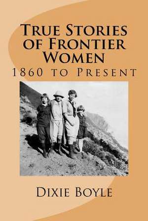 True Stories of Frontier Women de Dixie Boyle