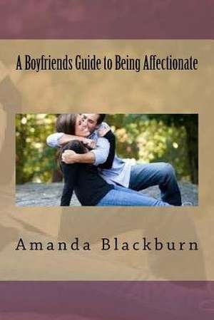 A Boyfriends Guide to Being Affectionate de Amanda Blackburn