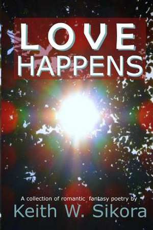 Love Happens de Keith W. Sikora