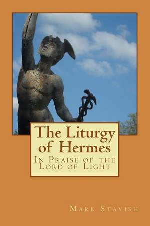 The Liturgy of Hermes - In Praise of the Lord of Light de Mark Stavish