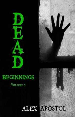 Dead Beginnings Volume 2 de Alex Apostol