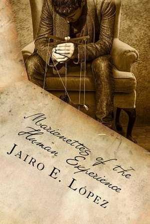 Marionettes of the Human Experience de Jairo E. Lopez