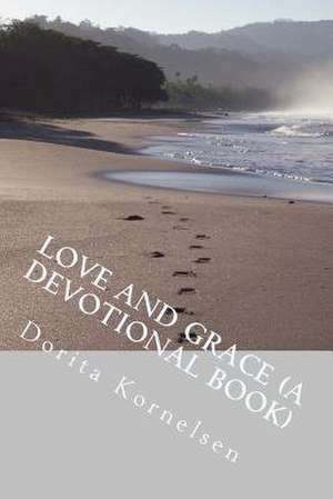 Love and Grace (a Devotional Book) de Dorita Lynn Kornelsen