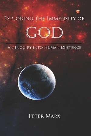 Exploring the Immensity of God de Peter Marx