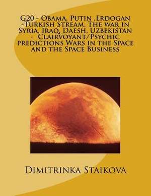 G20 - Obama, Putin, Erdogan -Turkish Stream, the War in Syria, Iraq, Daesh, Uzbekistan - Clairvoyant/Psychic Predictions Wars in the Space and the Spa de Dimitrinka Staikova