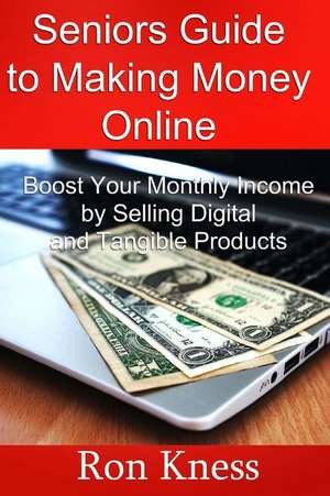 Senior's Guide to Making Money Online de Ron Kness