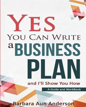 Yes You Can Write a Business Plan and I'll Show You How de Anderson, Barbara Aun