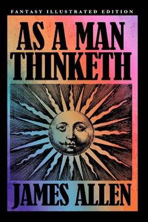 As a Man Thinketh - Fantasy Illustrated Edition de James Allen