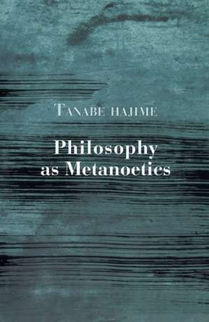 Philosophy as Metanoetics de Hajime Tanabe