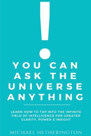 You Can Ask the Universe Anything de Michael Hetherington