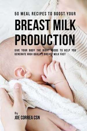 50 Meal Recipes to Boost Your Breast Milk Production de Joe Correa Csn