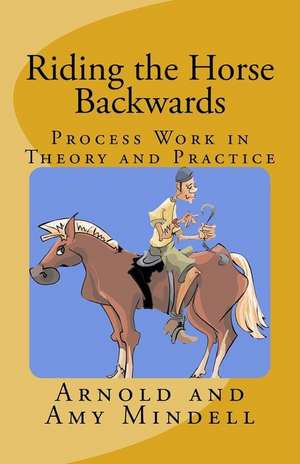 Riding the Horse Backwards de Arnold Mindell