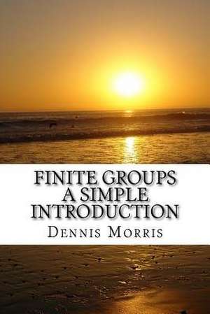 Finite Groups - A Simple Introduction de Dennis Morris