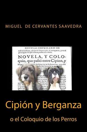 Cipion y Berganza O El Coloquio de Los Perros de Miguel De Cervantes Saavedra