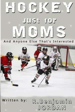 Hockey Just for Moms de R. Benjamin Jordan