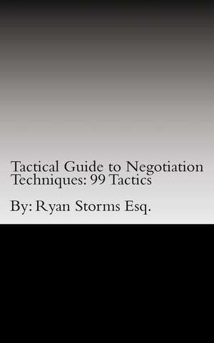 Tactical Guide to Negotiation Techniques de Storms Esq, Ryan