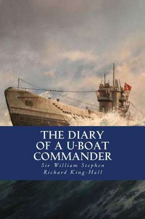 The Diary of A U-Boat Commander de Sir William Stephen Richard King-Hall