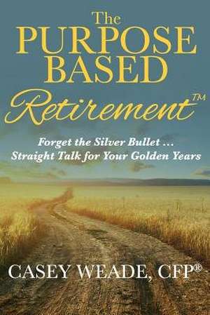 The Purpose Based Retirement de Casey Weade