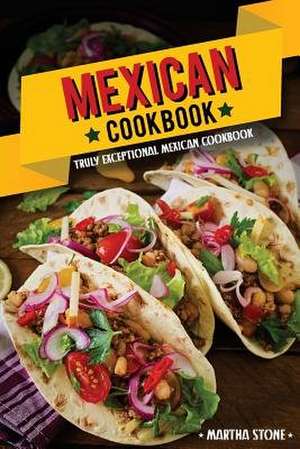 Mexican Cookbook - Truly Exceptional Mexican Cookbook de Martha Stone