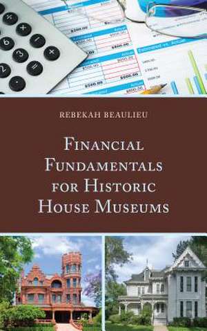 Financial Fundamentals for Historic House Museums de Rebekah Beaulieu