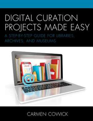 Digital Curation Projects Made Easy de Carmen Cowick