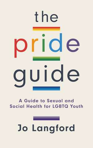 The Pride Guide: A Guide to Sexual and Social Health for LGBTQ Youth de Jo Langford