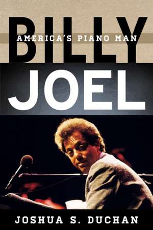 BILLY JOEL AMERICAS PIANO MAN de Joshua S. Duchan